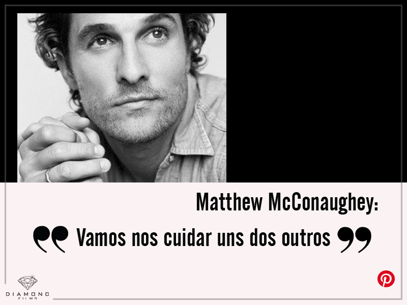 Matthew McConaughey: “vamos nos cuidar uns dos outros”
